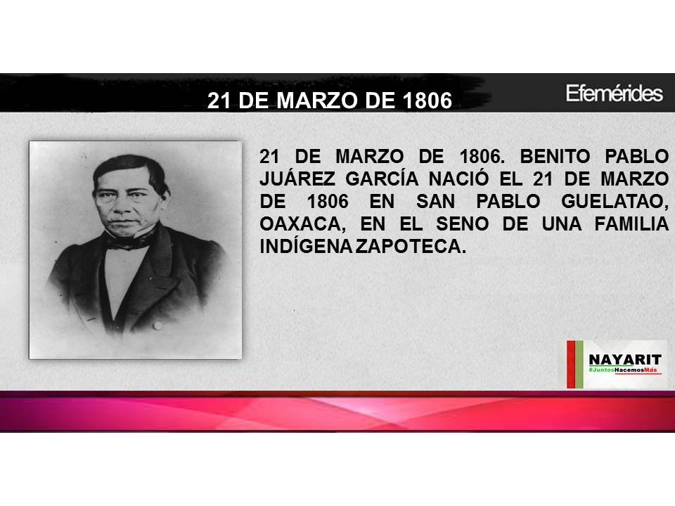 21 DE MARZO DE 1806. BENITO PABLO JUÁREZ GARCÍA NACIÓ EL 21 DE MARZO DE 1806 EN SAN PABLO GUELATAO, OAXACA...